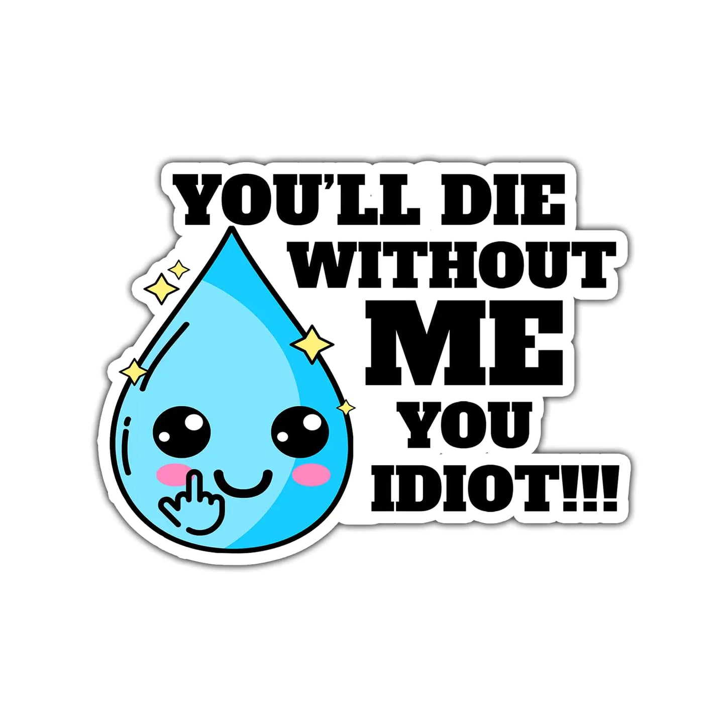 (3pcs) Hydration Sticker You_ll Die Without Me You Idiot Sticker for Kids Water Bottle Stickers Waterproof Vinyl Phone Decal Skateboard Stickers Book Sticker(3in)