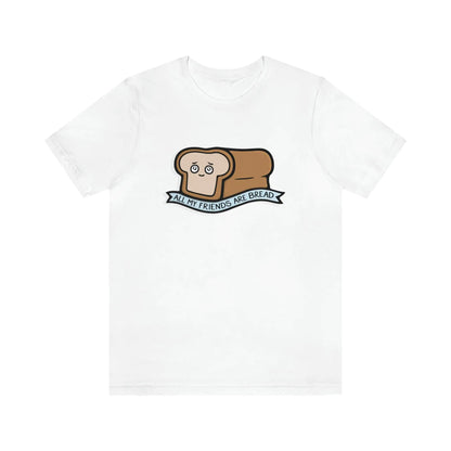 All My Friends Are Bread Shirt WEM Support (www.WEM.support)